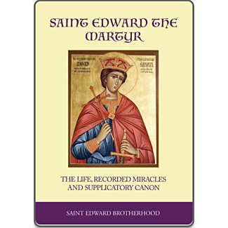 Saint Edward the Martyr - the Life, recorded Miracles and Supplicatory Canon