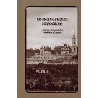 Living Without Hypocrisy: Spiritual Counsels of the Holy Elders of Optina