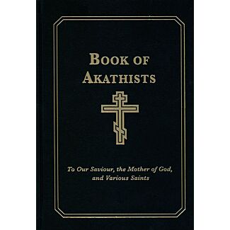 Book of Akathists: To Our Saviour, the Mother of God, and Various Saints