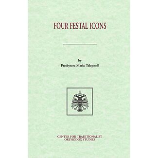 Four Festal Icons: The Theological Meaning of the Icons of the Annunciation, the Nativity of Christ, Theophany, and the Transfiguration