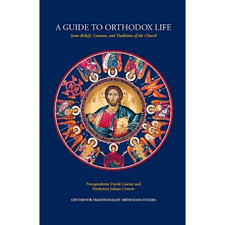 A Guide to Orthodox Life: Some Beliefs, Customs, and Traditions of the Church