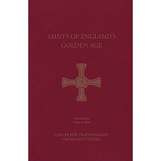 Saints of England’s Golden Age: A Collection of the Lives of Holy Men and Women Who Flourished in Orthodox Christian Britain, Including an English Orthodox Calendar and a Service to All Saints of Britain