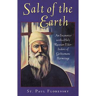 Salt of the Earth: or, A Narrative on the Life of the Elder of Gethsemane Skete, Hieromonk Abba Isidore