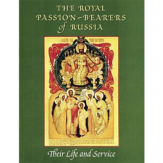 The Royal Passion-bearers of Russia: Their Life and Service
