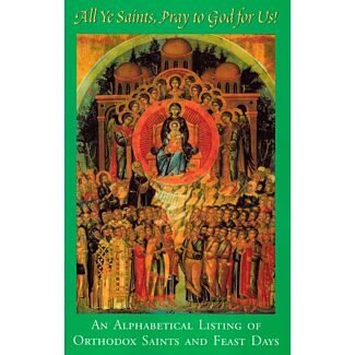All Ye Saints, Pray to God for Us!: An Alphabetical Listing of Orthodox Saints and Feast Days
