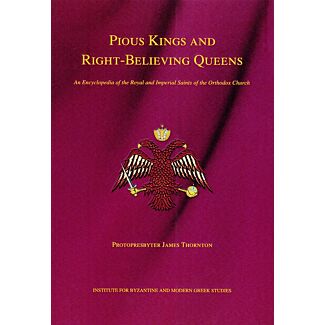Pious Kings and Right-Believing Queens: An Encyclopedia of the Royal and Imperial Saints of the Orthodox Church