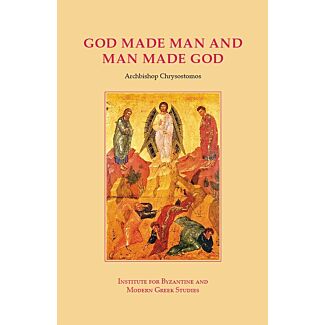 God Made Man and Man Made God: Collected Essays on the Unique View of Man, the Cosmos, Grace, and Deification That Distinguishes Eastern Orthodoxy From Western Christianity