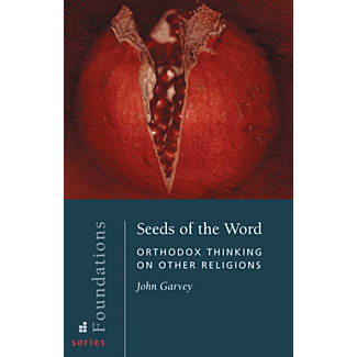 Seeds of the Word: Orthodox Thinking on Other Religions, John Garvey