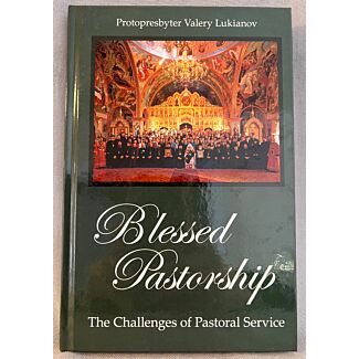 Blessed Pastorship: The Challenges of Pastoral Service by Protopresbyter Valery Lukianov