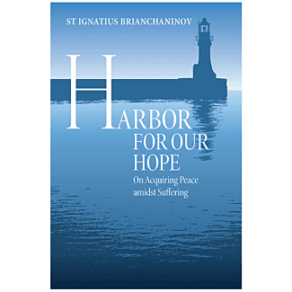 Harbor for Our Hope: (St Ignatius Brianchaninov) on Acquiring Peace Amidst Suffering