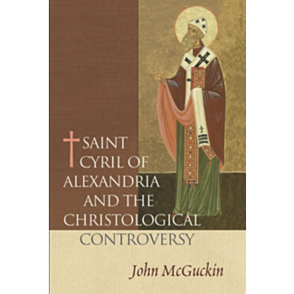 Saint Cyril of Alexandria and the Christological Controversy, J. McGuckin