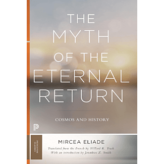 The Myth of the Eternal Return: Cosmos and History, Miracea Eliade