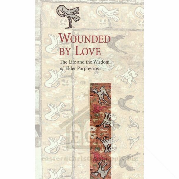 Wounded by Love: The Life and the Wisdom of Elder Porphyrios