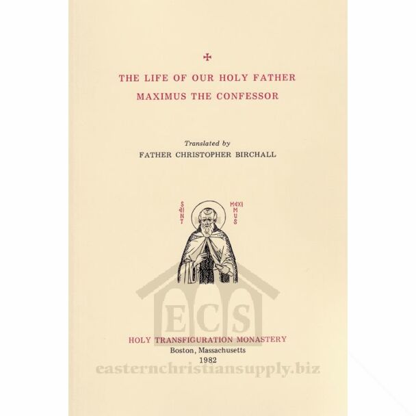 The Life of Our Holy Father Maximus the Confessor: Based on the Life by His Disciple Anastasius the Apocrisiarios of Rome