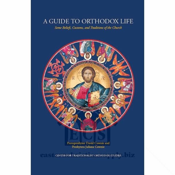 A Guide to Orthodox Life: Some Beliefs, Customs, and Traditions of the Church