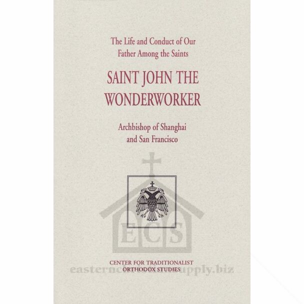 The Life and Conduct of Our Father Among the Saints, John the Wonderworker, Archbishop of Shanghai and San Francisco: