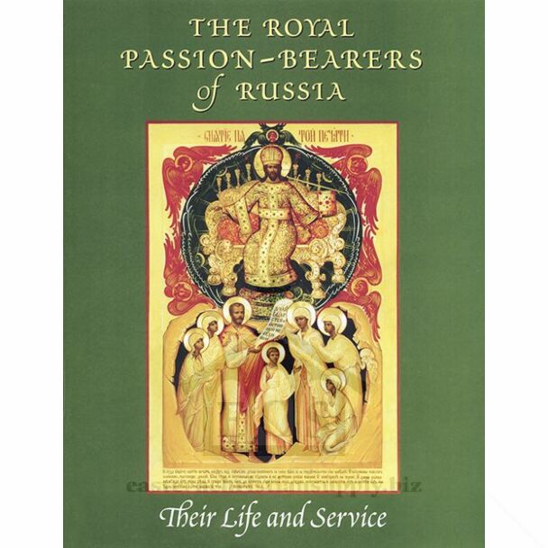 The Royal Passion-bearers of Russia: Their Life and Service