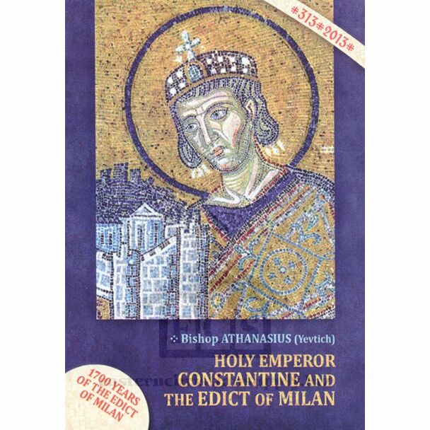 Holy Emperor Constantine and the Edict of Milan: + Commemorating the 1700 Years Since the Edict of Milan of 313 +