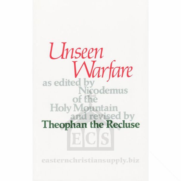 Unseen Warfare: The Spiritual Combat & Path to Paradise of Lorenzo Scupoli edited by Nicodemus of the Holy Mountain & revised by Theophan the Recluse