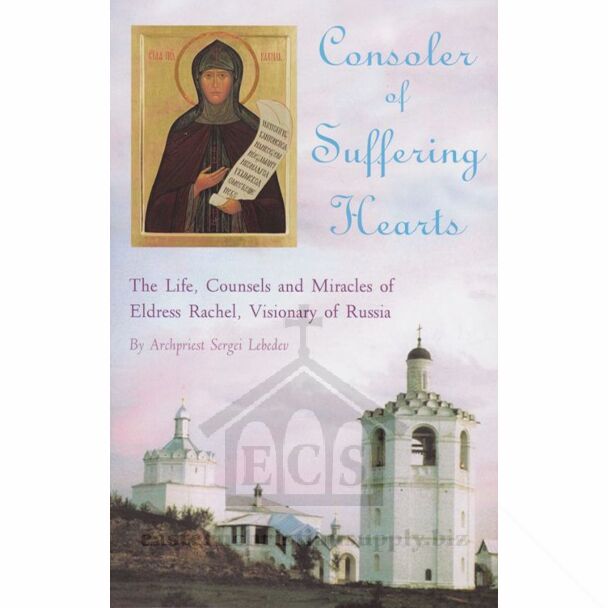 Consoler of Suffering Hearts: The Life, Counsels and Miracles of Eldress Rachel, Visionary of Russia