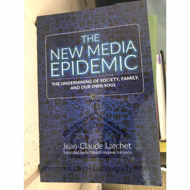 The New Media Epidemic: The Undermining of Society, Family, and our Own Soul, by Jean-Claude Larchet