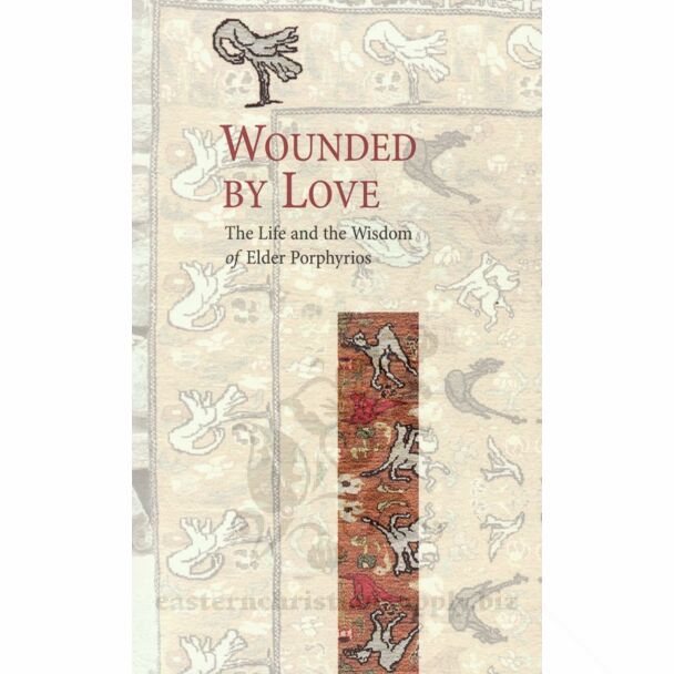 Wounded by Love: The Life and the Wisdom of Elder Porphyrios