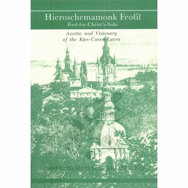 Hieroschemamonk Feofil, Fool-for-Christ’s-Sake: Ascetic and Visionary of the Kiev-Caves Lavra