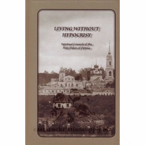 Living Without Hypocrisy: Spiritual Counsels of the Holy Elders of Optina