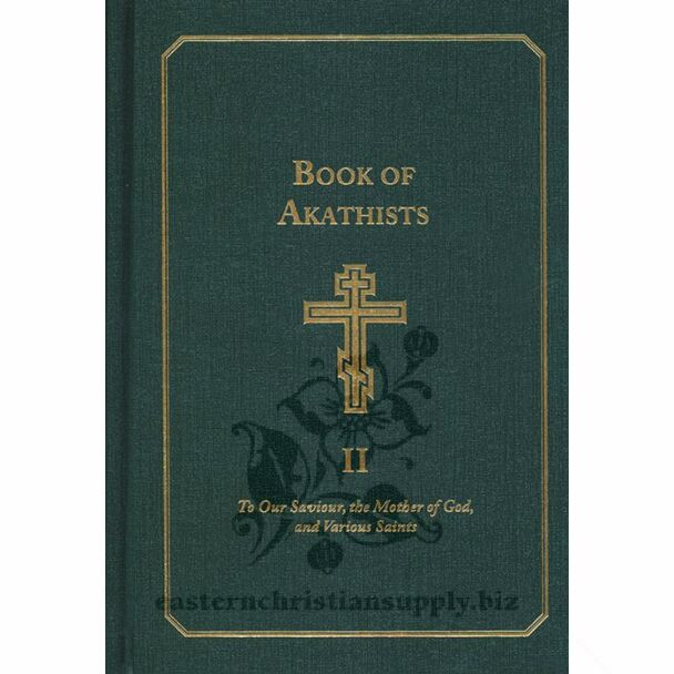 Book of Akathists II: To Our Saviour, the Holy Spirit, the Mother of God, and Various Saints