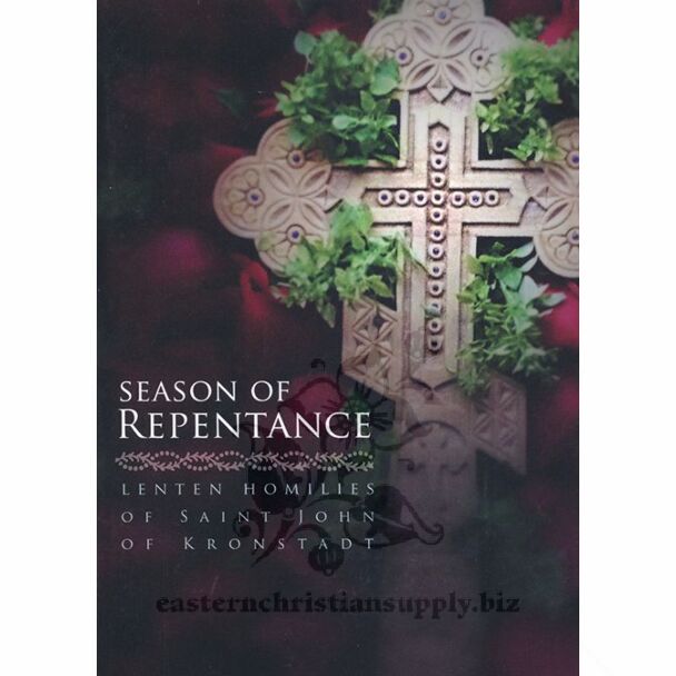 Season of Repentance: Lenten Homilies of Saint John of Kronstadt