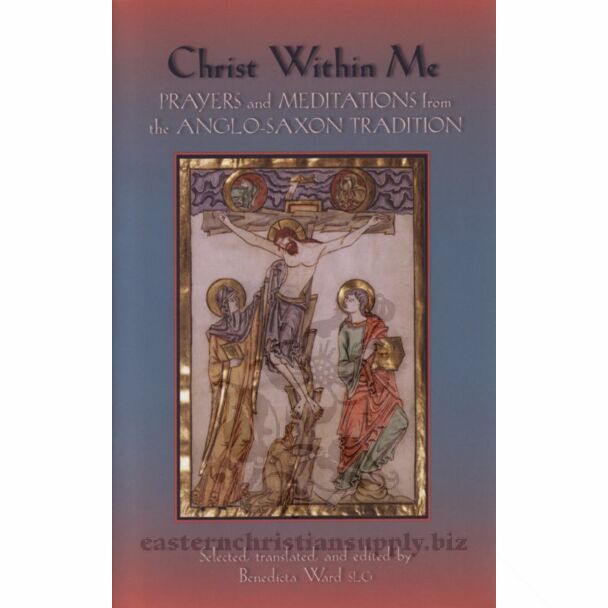 Christ Within Me: Prayers and Meditations from the Anglo-Saxon Tradition