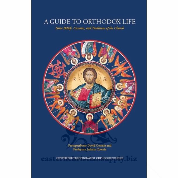 A Guide to Orthodox Life: Some Beliefs, Customs, and Traditions of the Church