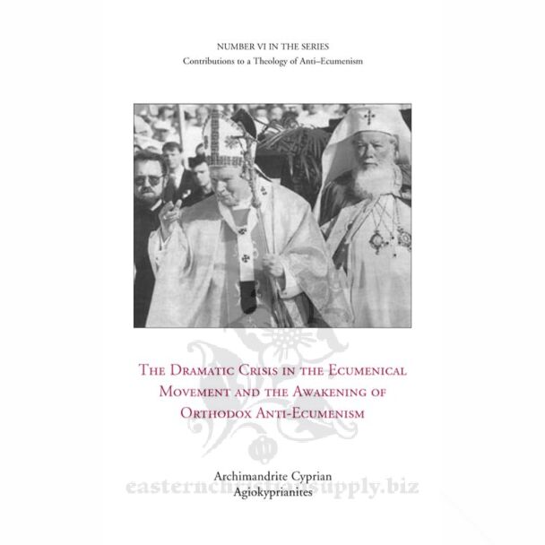 The Dramatic Crisis in the Ecumenical Movement and the Awakening of Orthodox Anti-Ecumenism: