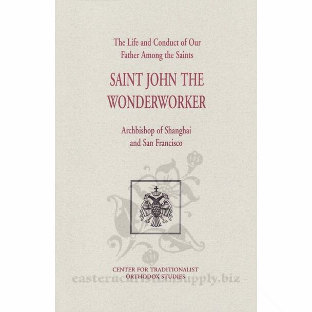 The Life and Conduct of Our Father Among the Saints, John the Wonderworker, Archbishop of Shanghai and San Francisco: