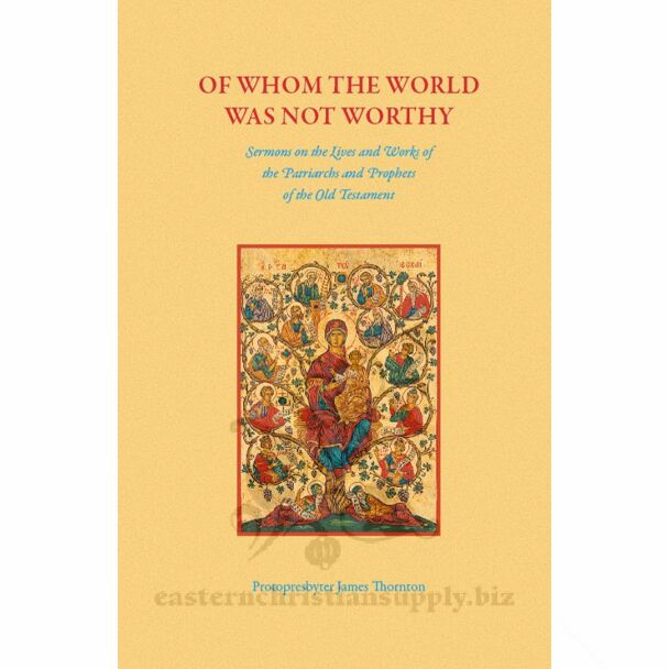 Of Whom the World Was Not Worthy: Sermons on the Lives and Works of the Patriarchs and Prophets of the Old Testament