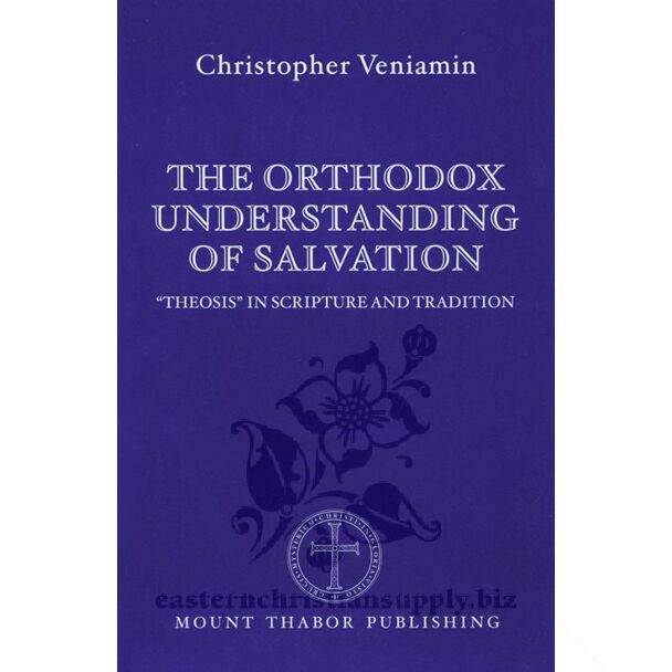 The Orthodox Understanding of Salvation: “Theosis” in Scripture and Tradition