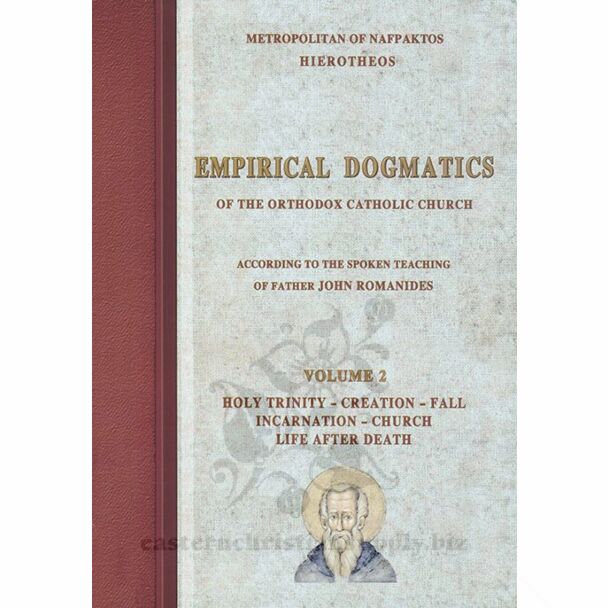 Empirical Dogmatics of the Orthodox Catholic Church according to the Spoken Teaching of Father John Romanides, Volume 2: Holy Trinity – Creation – Fall – Incarnation – Church – Life After Death; Critical Presentation