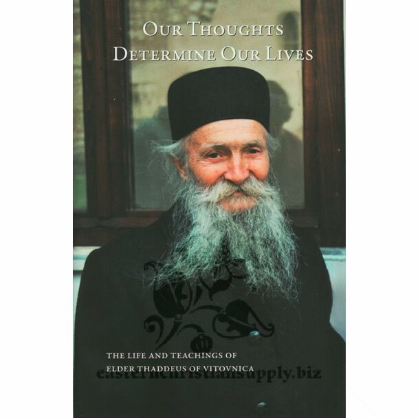 Our Thoughts Determine Our Lives: The Life and Teachings of Elder Thaddeus of Vitovnica