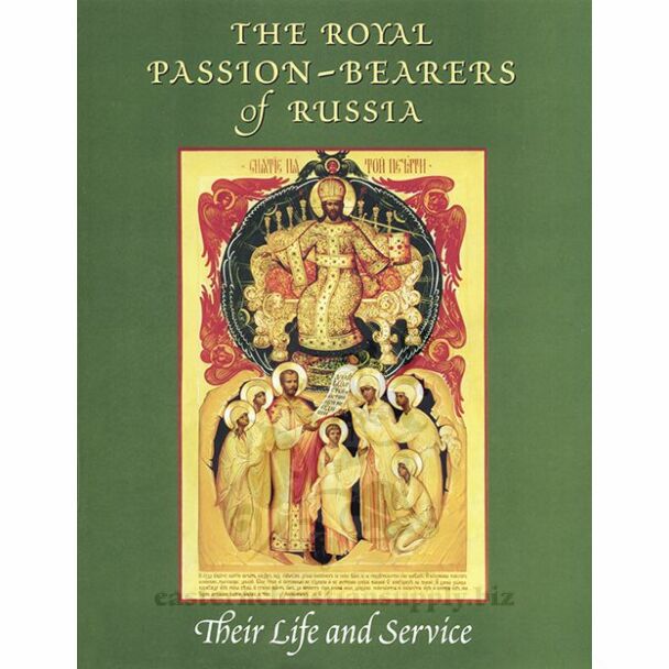 The Royal Passion-bearers of Russia: Their Life and Service