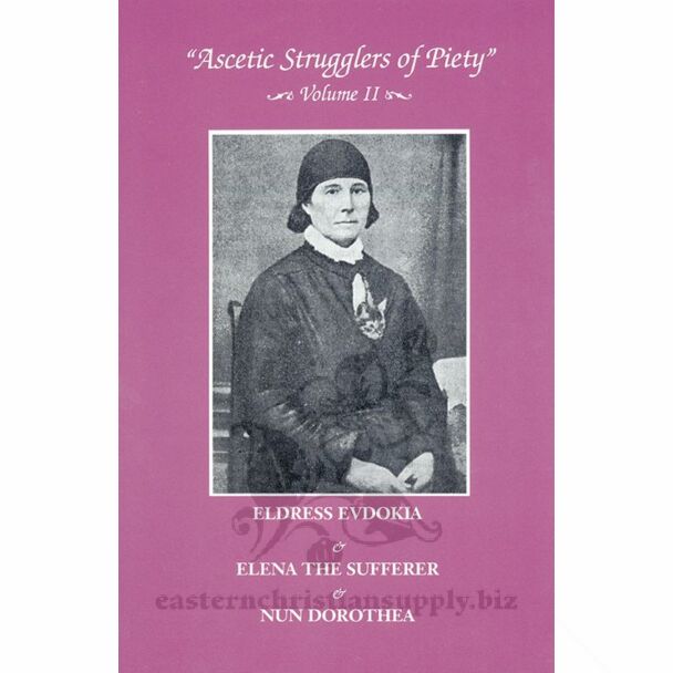 “Ascetic Strugglers of Piety,” Volume II: Eldress Evdokia the Fool-for-Christ & Handmaiden of God Elena the Sufferer & Nun Dorothea of Sukhotin Monastery