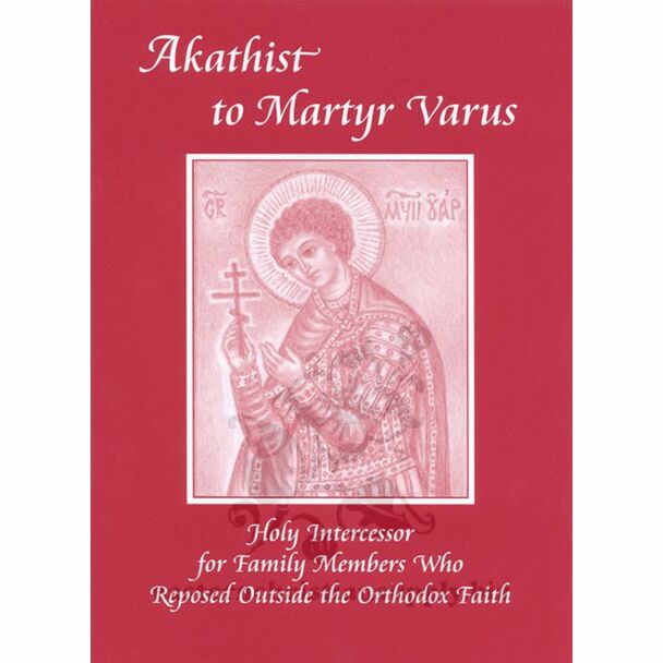 Akathist to Martyr Varus, And the Blessed Cleopatra & John, Holy Intercessor for Family Members Who Departed Outside the Orthodox Faith: