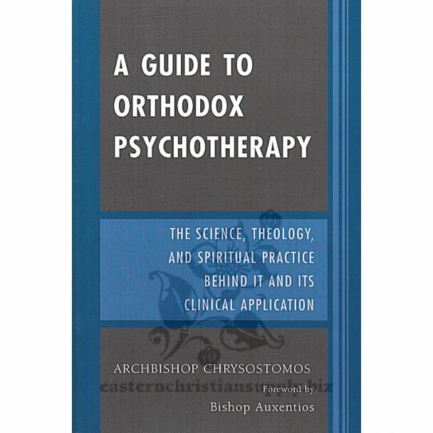 A Guide to Orthodox Psychotherapy: The Science, Theology, and Spiritual Practice Behind It and Its Clinical Applications