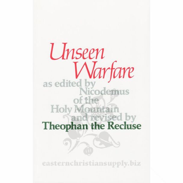 Unseen Warfare: The Spiritual Combat & Path to Paradise of Lorenzo Scupoli edited by Nicodemus of the Holy Mountain & revised by Theophan the Recluse