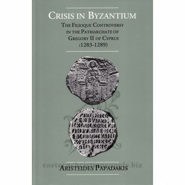 Crisis in Byzantium: The Filioque Controversy in the Patriarchate of Gregory II of Cyprus (1283-1289)