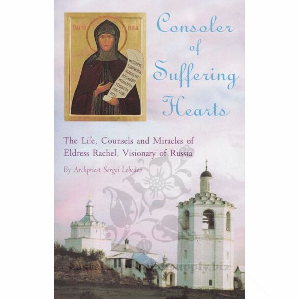 Consoler of Suffering Hearts: The Life, Counsels and Miracles of Eldress Rachel, Visionary of Russia