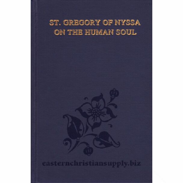 St. Gregory of Nyssa on the Human Soul: Its Nature, Origin, Relation to the Body, Faculties, and Destiny.