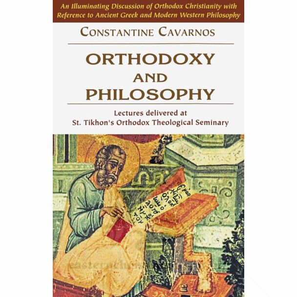 Orthodoxy and Philosophy: Lectures delivered at St. Tikhon's Orthodox Theological Seminary. An illuminating discussion of Orthodox Christianity with reference to Ancient Greek and Modern Western Philosophy