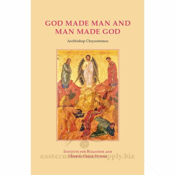 God Made Man and Man Made God: Collected Essays on the Unique View of Man, the Cosmos, Grace, and Deification That Distinguishes Eastern Orthodoxy From Western Christianity