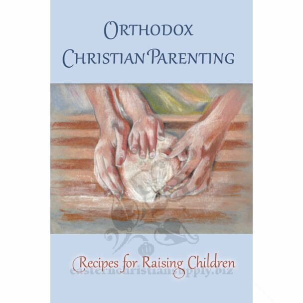 Orthodox Christian Parenting: Recipes for Raising Children