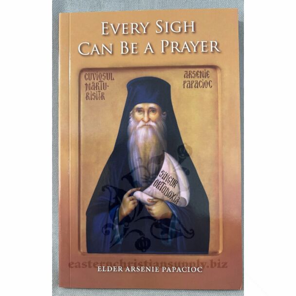 Every Sigh Can Be A Prayer - Elder Arsenie Papacioc